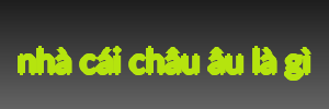 nhà cái châu âu là gì